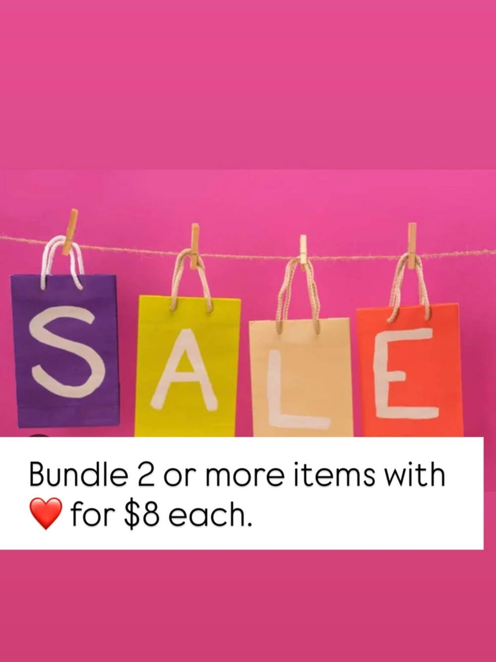Look for ❤️  Bundle 2 or more items with ❤️ and get each item for $8.